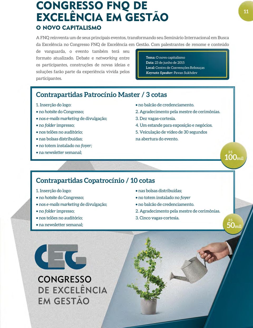 Debate e networking entre os participantes, construções de novas ideias e soluções farão parte da experiência vivida pelos Tema: O novo capitalismo Data: 23 de junho de 2015 Local: Centro de