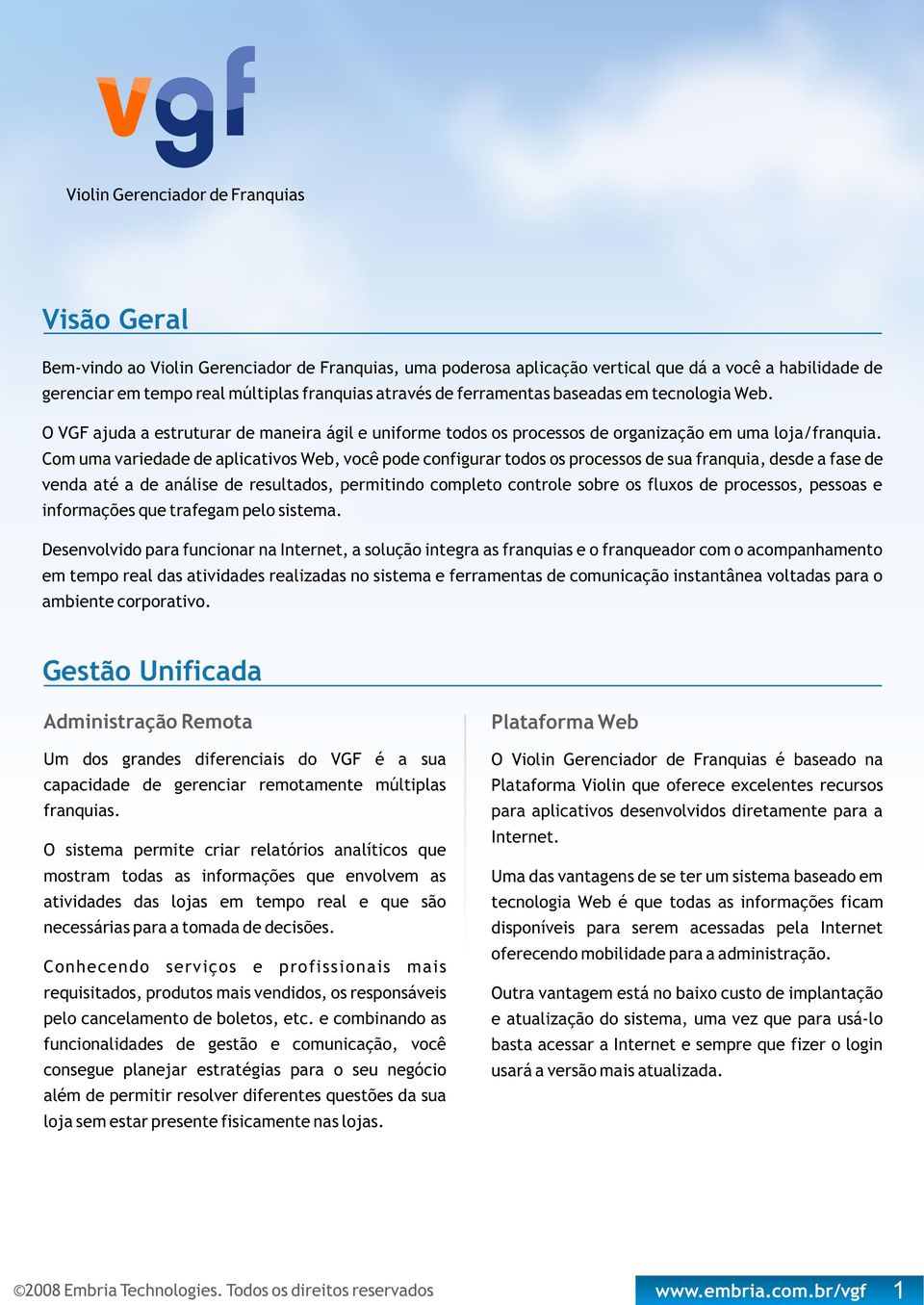 Com uma variedade de aplicativos Web, você pode configurar todos os processos de sua franquia, desde a fase de venda até a de análise de resultados, permitindo completo controle sobre os fluxos de