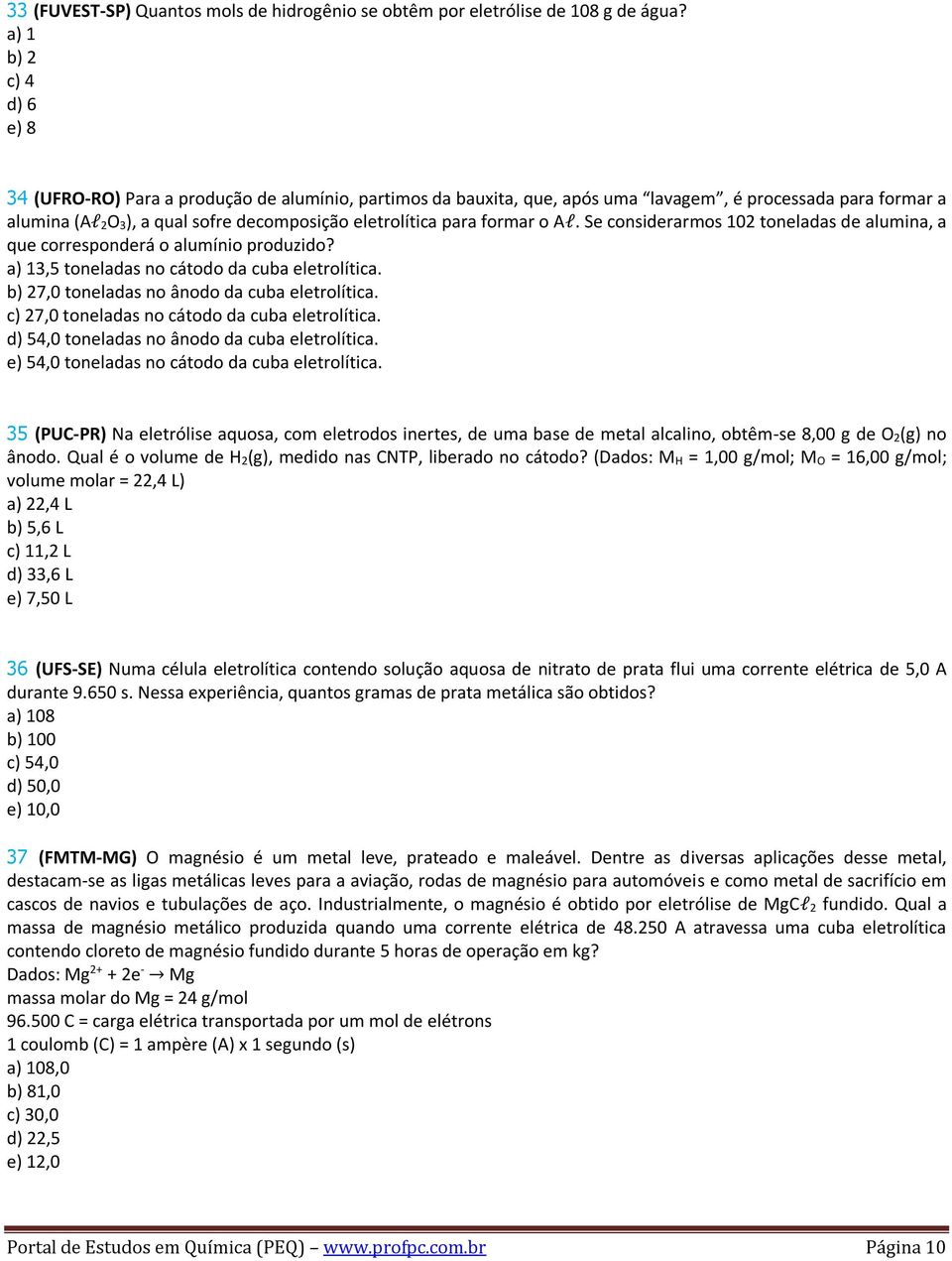 para formar o Al. Se considerarmos 102 toneladas de alumina, a que corresponderá o alumínio produzido? a) 13,5 toneladas no cátodo da cuba eletrolítica.