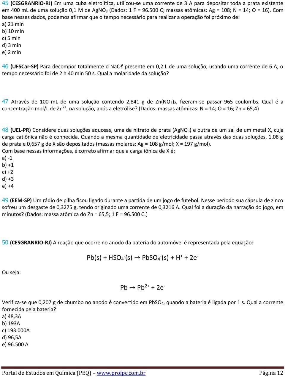 Com base nesses dados, podemos afirmar que o tempo necessário para realizar a operação foi próximo de: a) 21 min b) 10 min c) 5 min d) 3 min e) 2 min 46 (UFSCar-SP) Para decompor totalmente o NaCl