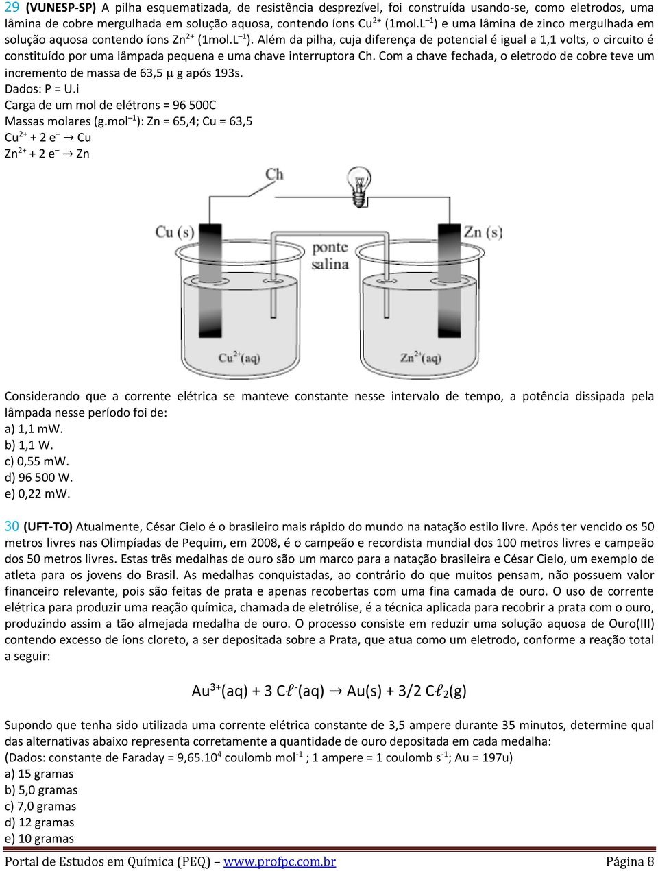 Com a chave fechada, o eletrodo de cobre teve um incremento de massa de 63,5 g após 193s. Dados: P = U.i Carga de um mol de elétrons = 96 500C Massas molares (g.