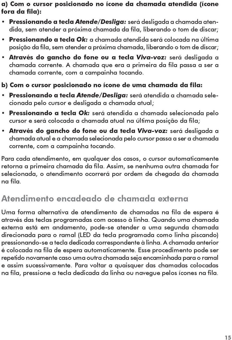 Viva-voz: será desligada a chamada corrente. A chamada que era a primeira da fila passa a ser a chamada corrente, com a campainha tocando.