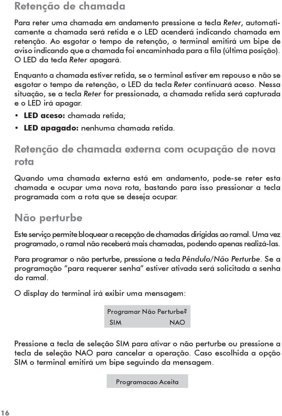 Enquanto a chamada estiver retida, se o terminal estiver em repouso e não se esgotar o tempo de retenção, o LED da tecla Reter continuará aceso.