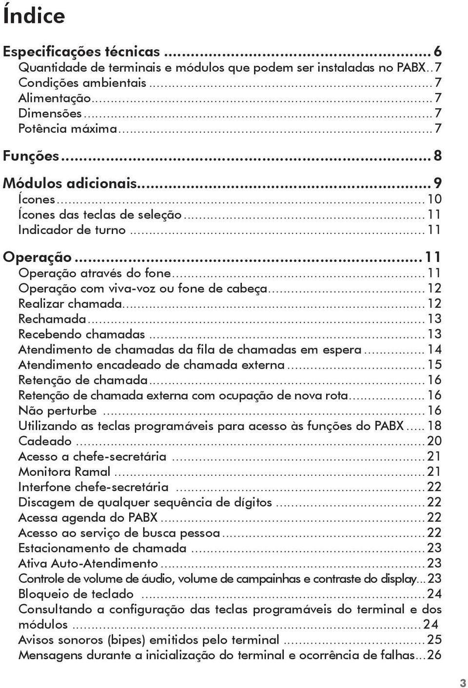 ..12 Realizar chamada...12 Rechamada...13 Recebendo chamadas...13 Atendimento de chamadas da fila de chamadas em espera...14 Atendimento encadeado de chamada externa...15 Retenção de chamada.