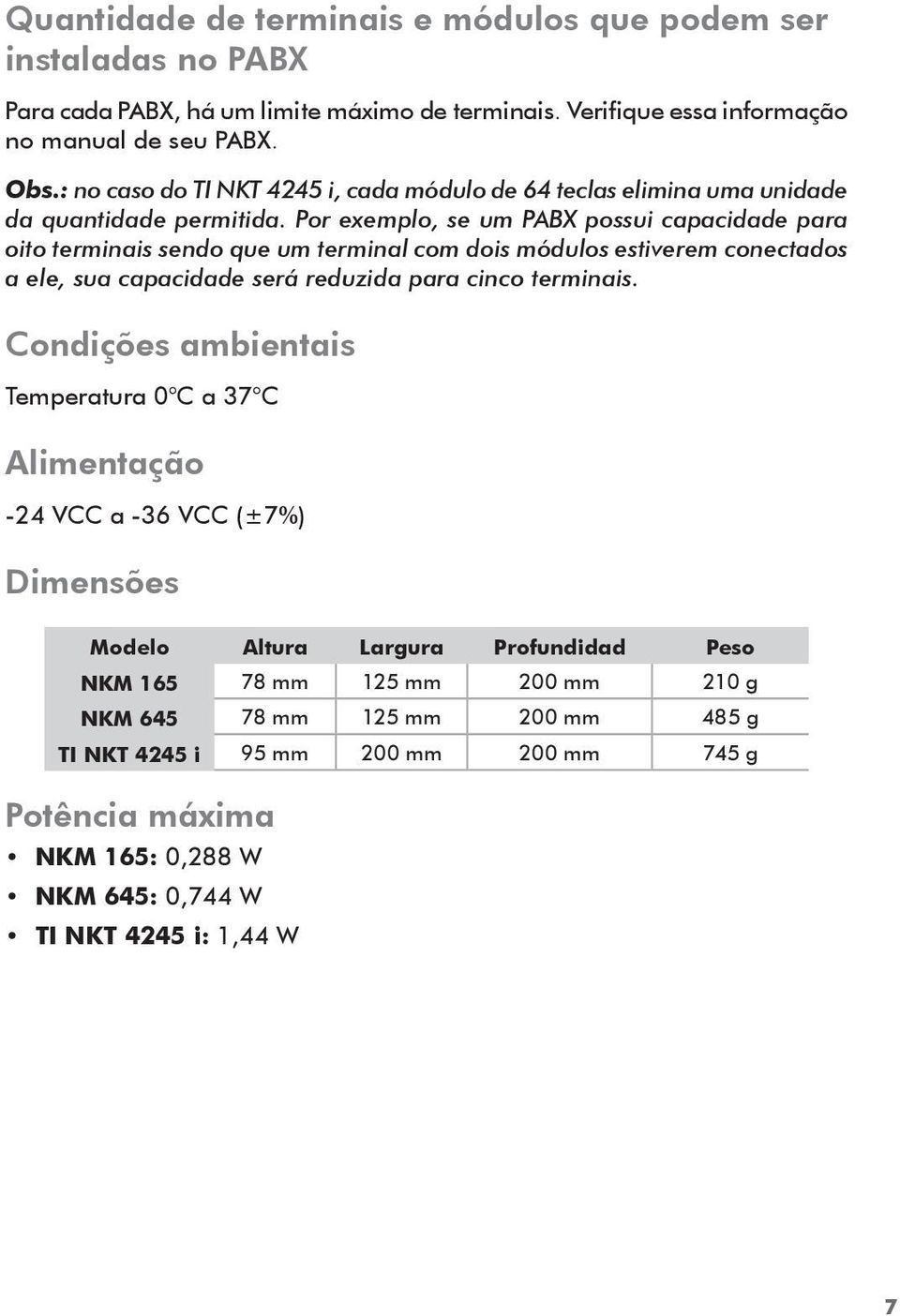 Por exemplo, se um PABX possui capacidade para oito terminais sendo que um terminal com dois módulos estiverem conectados a ele, sua capacidade será reduzida para cinco terminais.