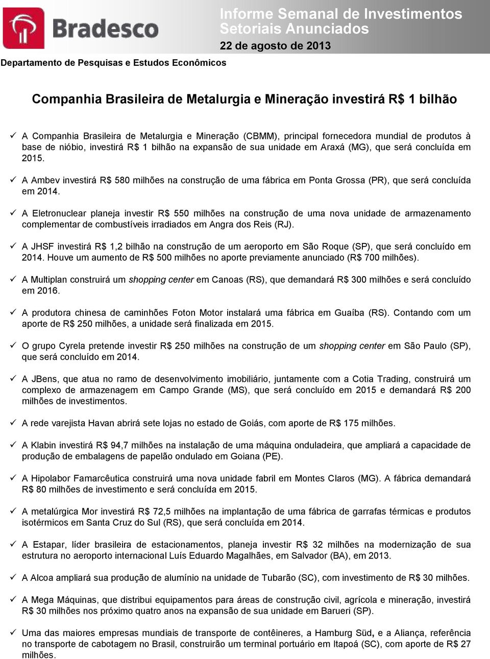 A Ambev investirá R$ milhões na construção de uma fábrica em Ponta Grossa (PR), que será concluída em 14.