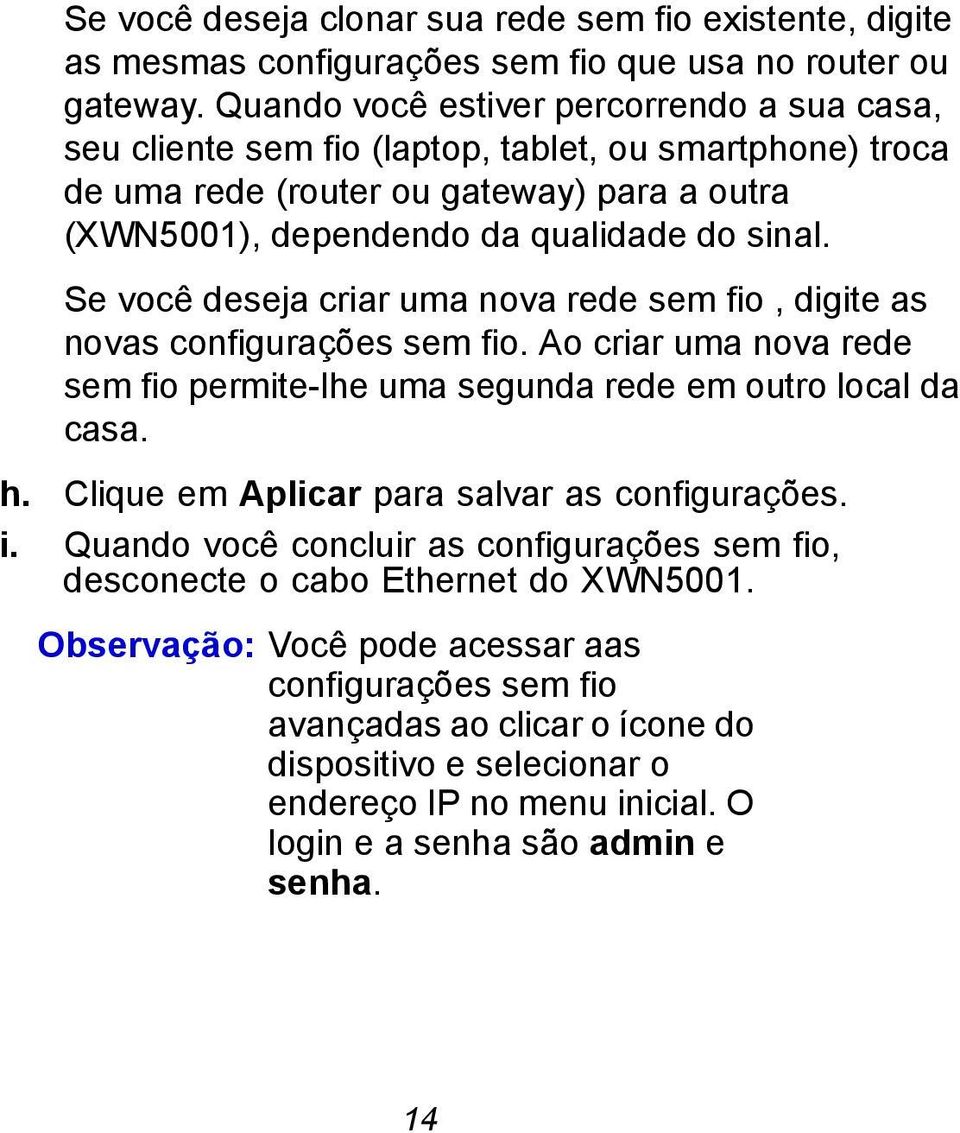 Se você deseja criar uma nova rede sem fio, digite as novas configurações sem fio. Ao criar uma nova rede sem fio permite-lhe uma segunda rede em outro local da casa. h.