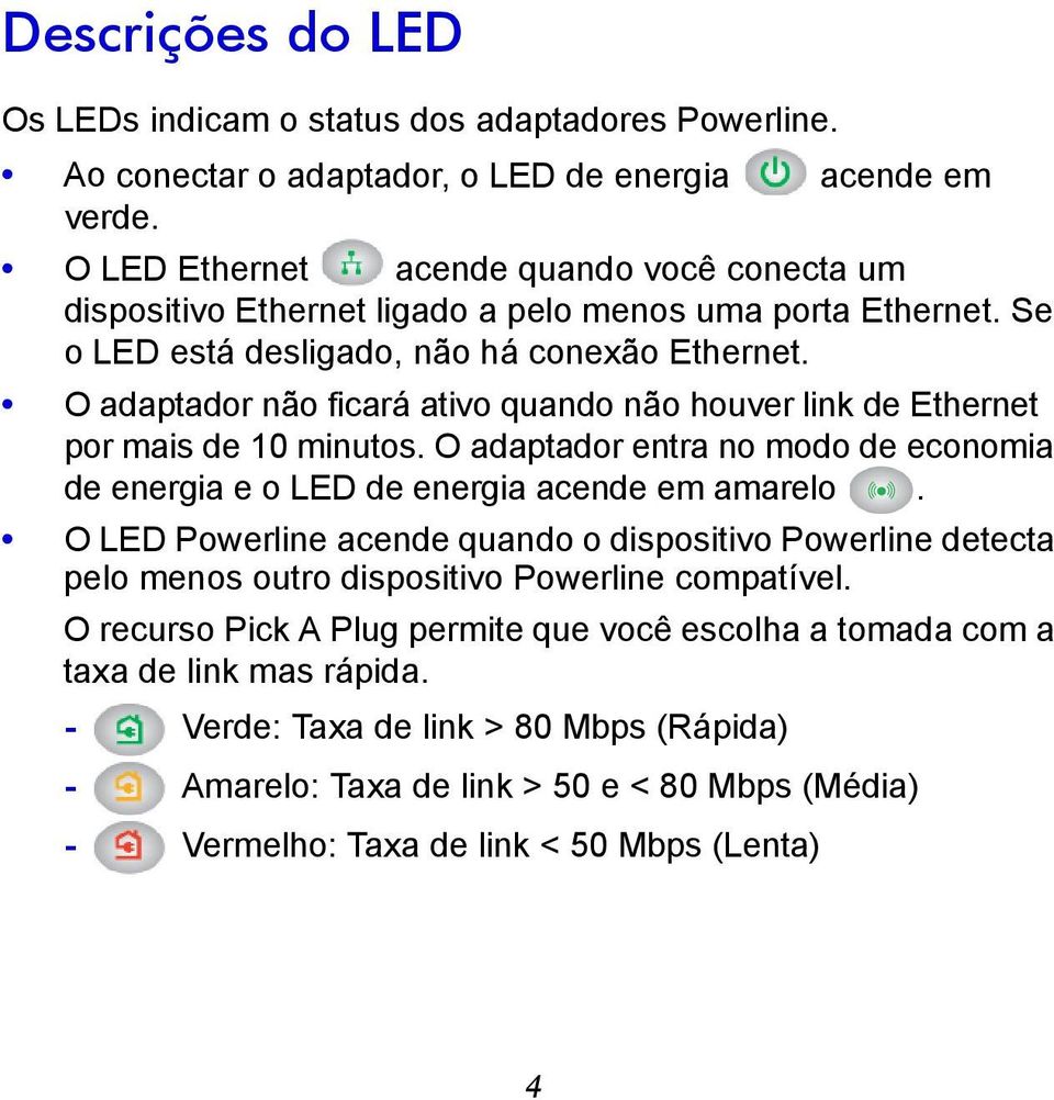 O adaptador não ficará ativo quando não houver link de Ethernet por mais de 10 minutos. O adaptador entra no modo de economia de energia e o LED de energia acende em amarelo.