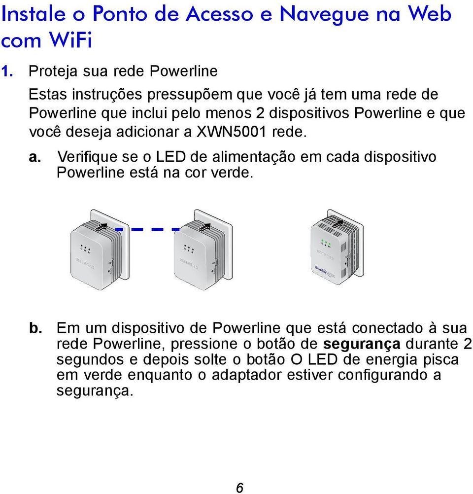 que você deseja adicionar a XWN5001 rede. a. Verifique se o LED de alimentação em cada dispositivo Powerline está na cor verde. Reset Reset b.