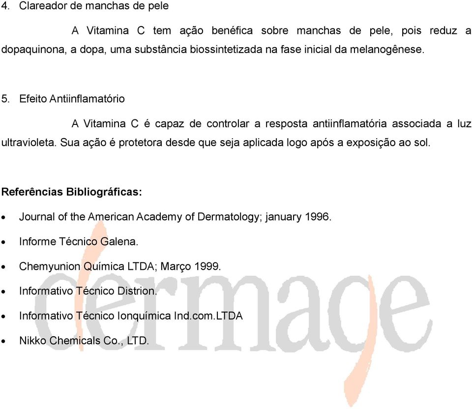 Sua ação é protetora desde que seja aplicada logo após a exposição ao sol.