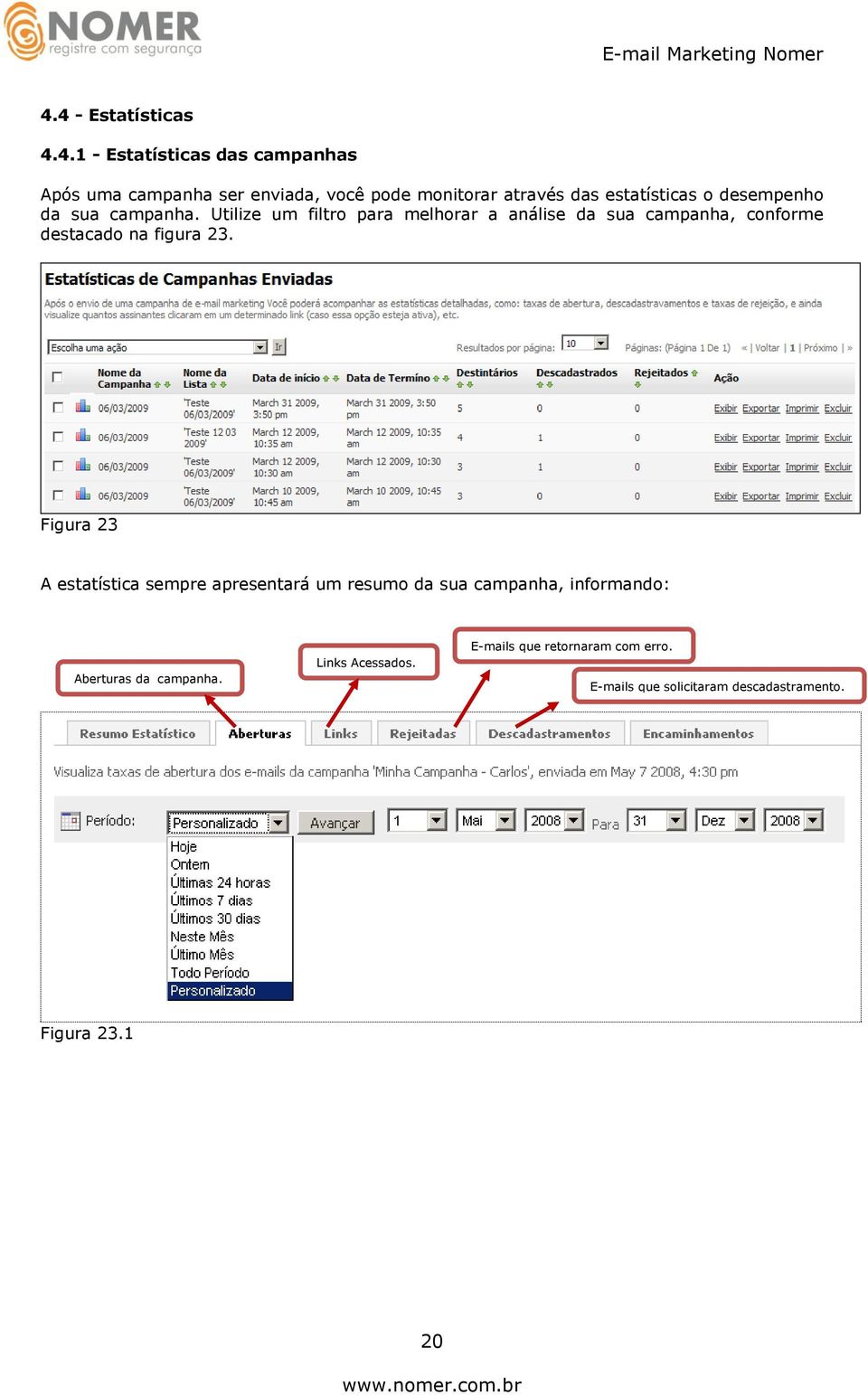 Utilize um filtro para melhorar a análise da sua campanha, conforme destacado na figura 23.