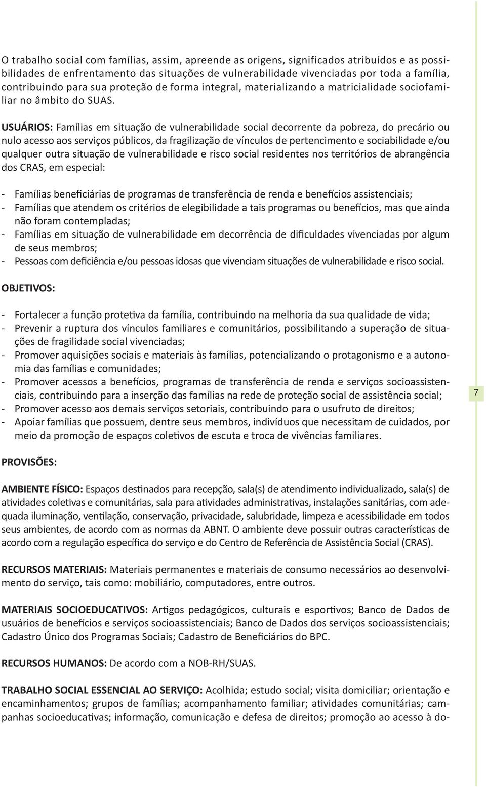 USUÁRIOS: Famílias em situação de vulnerabilidade social decorrente da pobreza, do precário ou nulo acesso aos serviços públicos, da fragilização de vínculos de pertencimento e sociabilidade e/ou