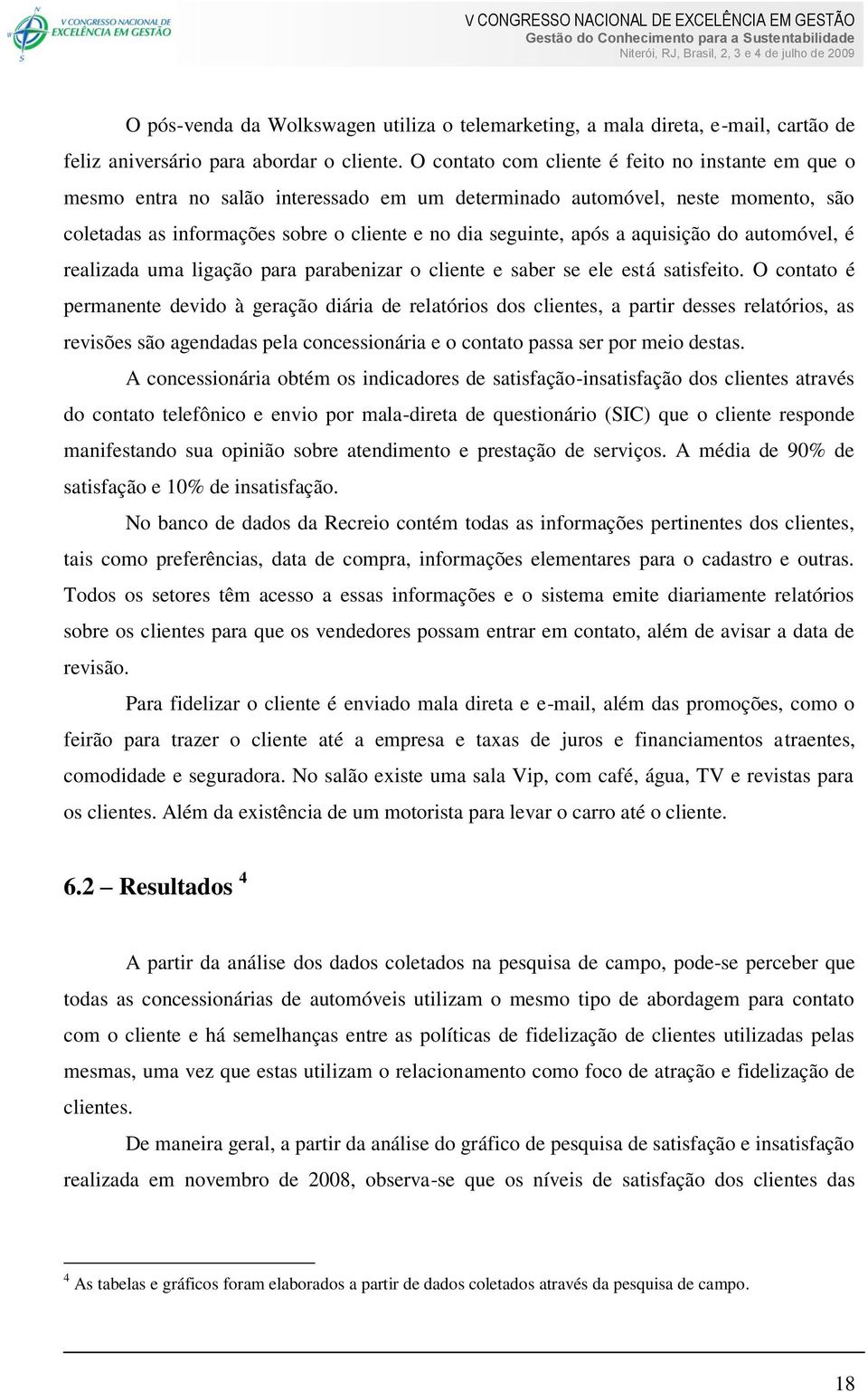 aquisição do automóvel, é realizada uma ligação para parabenizar o cliente e saber se ele está satisfeito.