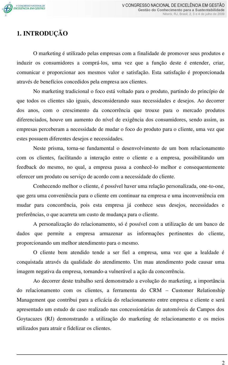 No marketing tradicional o foco está voltado para o produto, partindo do princípio de que todos os clientes são iguais, desconsiderando suas necessidades e desejos.