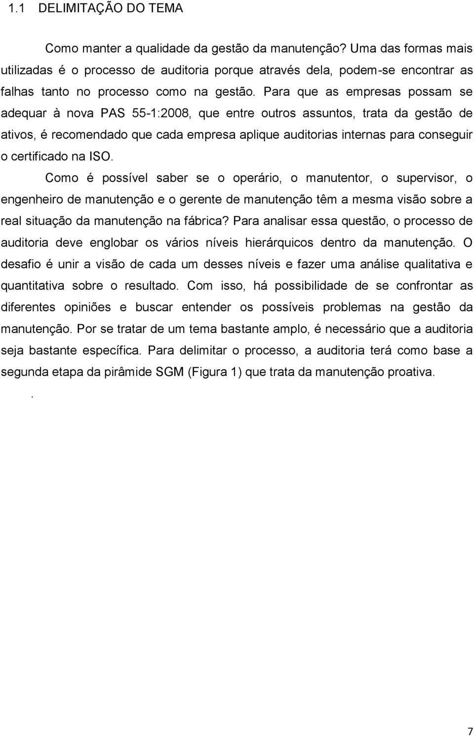 Para que as empresas possam se adequar à nova PAS 55-1:2008, que entre outros assuntos, trata da gestão de ativos, é recomendado que cada empresa aplique auditorias internas para conseguir o