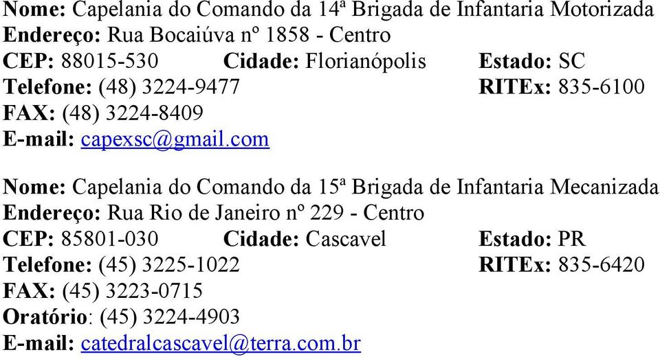 com Nome: Capelania do Comando da 15ª Brigada de Infantaria Mecanizada Endereço: Rua Rio de Janeiro nº 229 - Centro CEP: