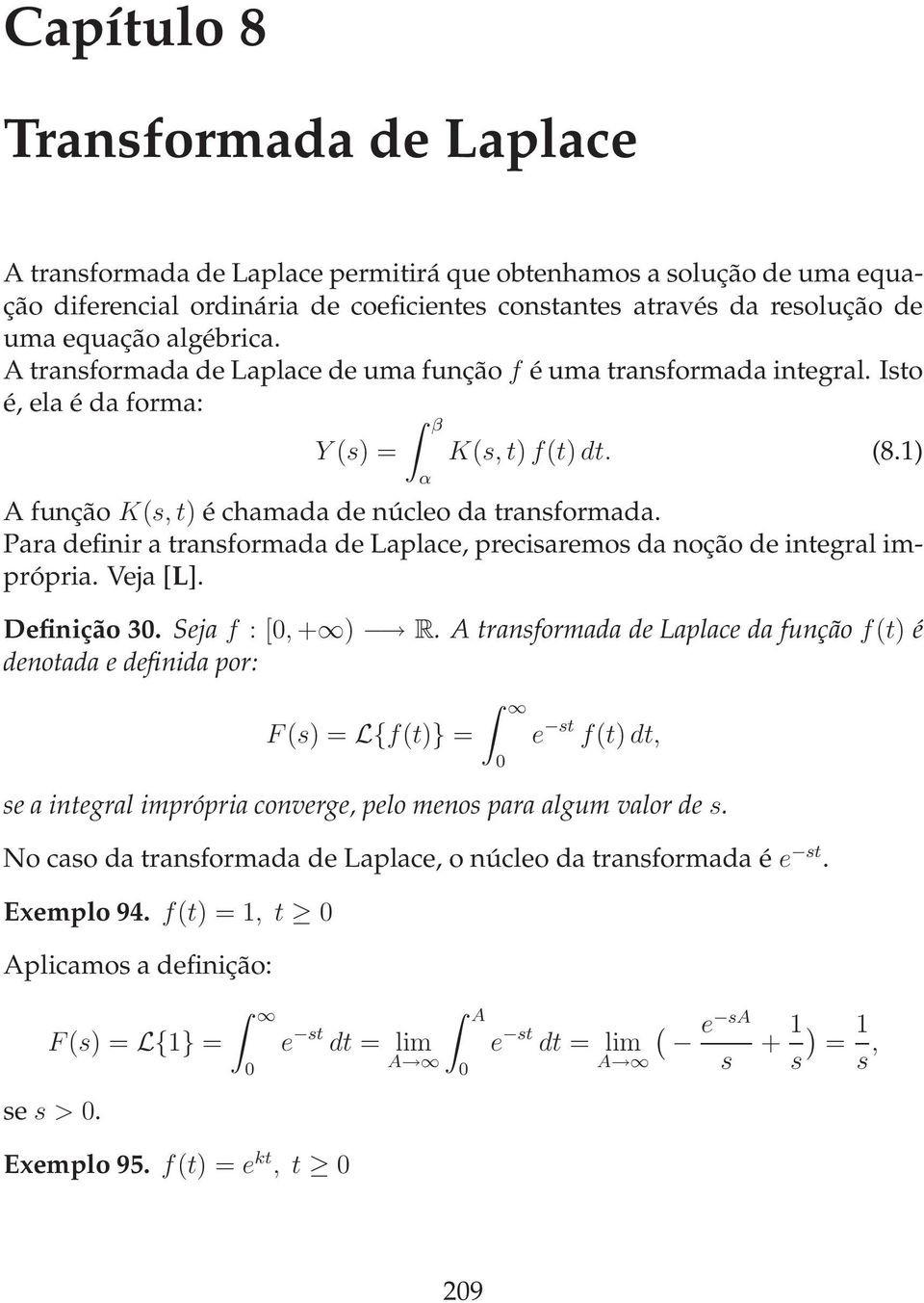 Para definir a transformada de Laplace, precisaremos da noção de integral imprópria. Veja [L]. Definição 3. Seja f : [, + ) R.