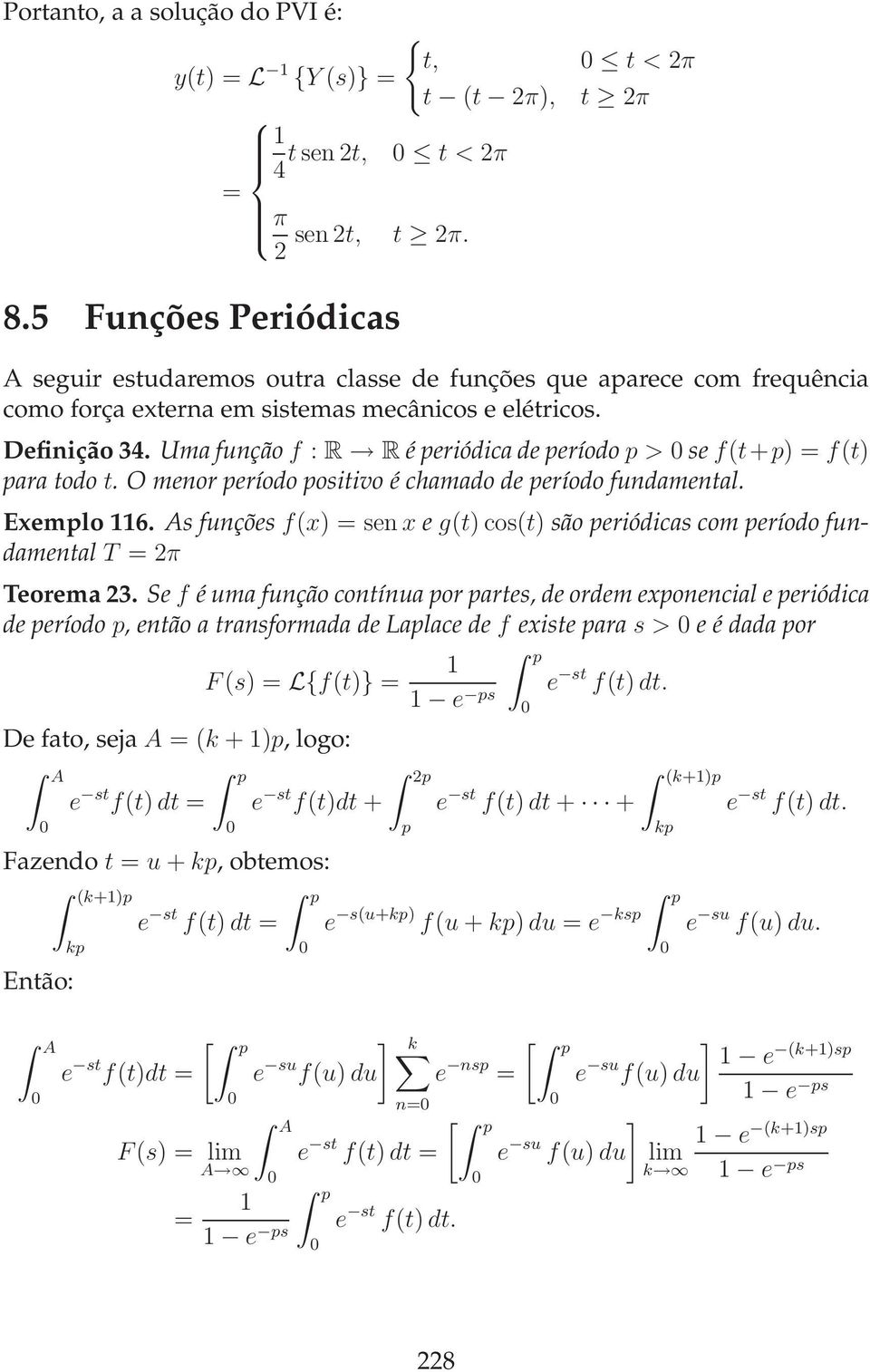 Uma função f : R R é periódica de período p > se f(t+p) = f(t) para todo t. O menor período positivo é chamado de período fundamental. Exemplo 6.