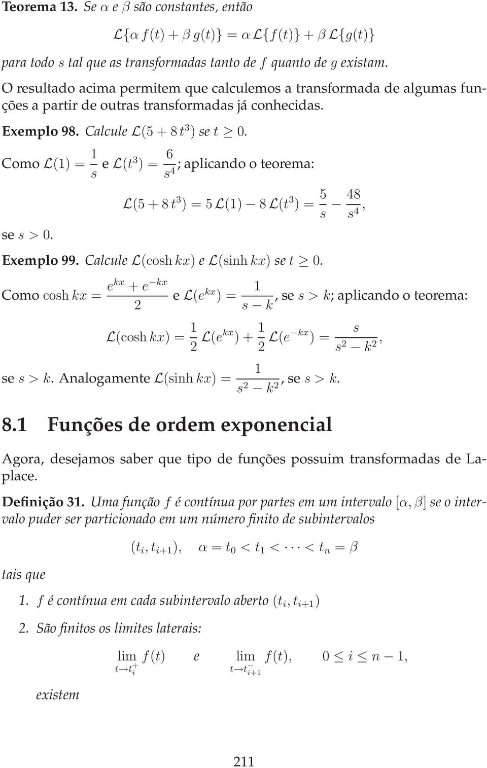 Como L() = s e L(t3 ) = 6 ; aplicando o teorema: s4 se s >. L(5 + 8 t 3 ) = 5 L() 8 L(t 3 ) = 5 s 48 s 4, Exemplo 99. Calcule L(cosh kx) e L(sinh kx) se t.