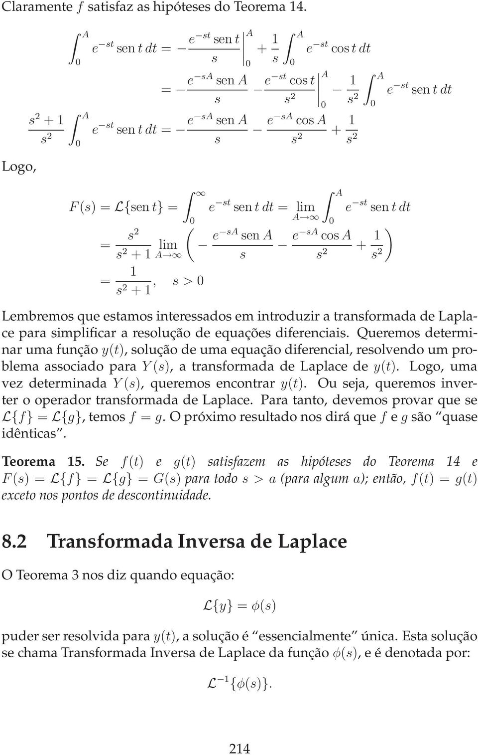 sen t dt = lim A e sa sen A s e st sen t dt s 2 e st sen t dt ) e sa cosa s 2 + s 2 Lembremos que estamos interessados em introduzir a transformada de Laplace para simplificar a resolução de equações