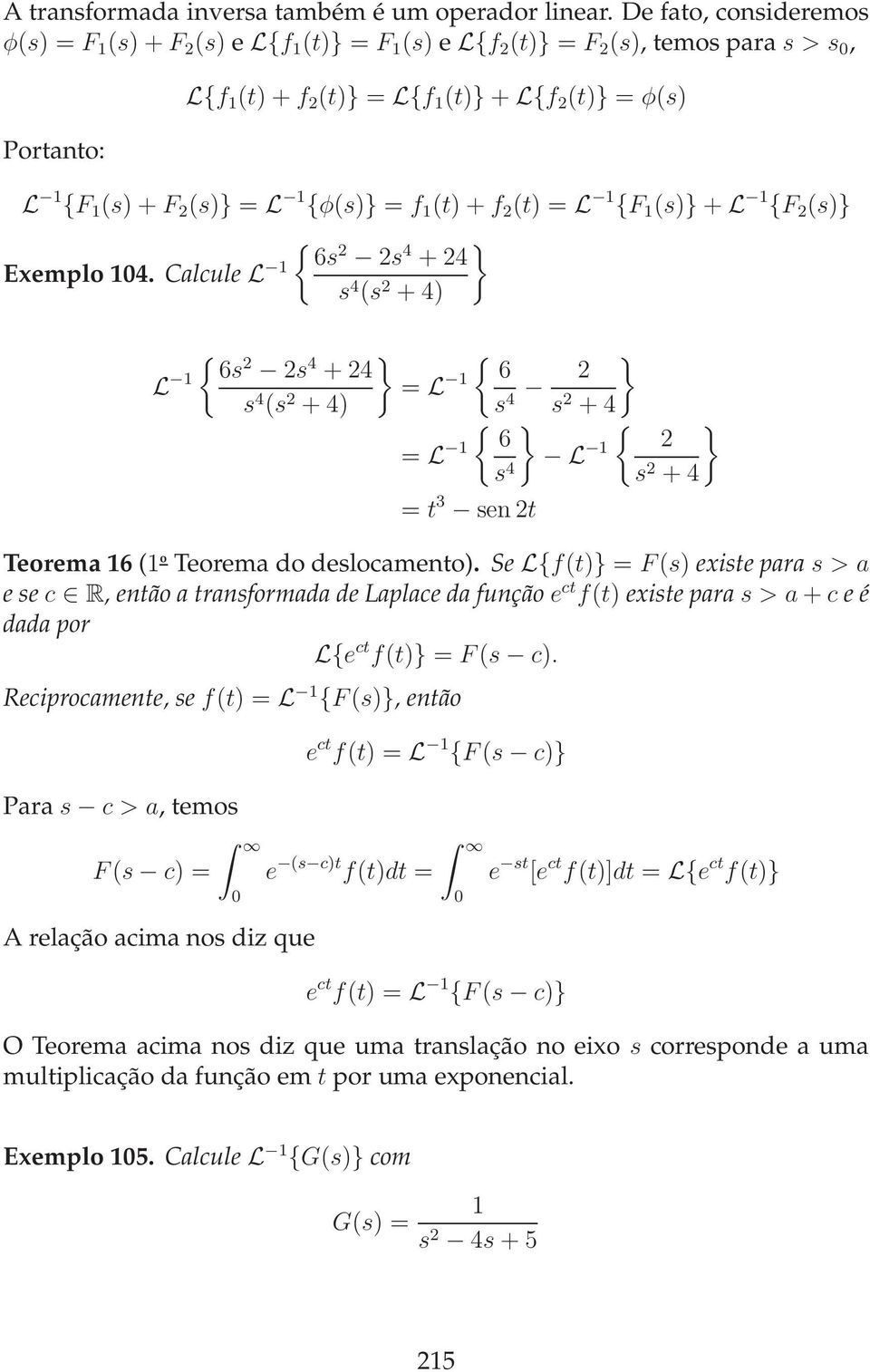 f 2 (t) = L F (s)} + L F 2 (s)} } 6s 2 Exemplo 4.