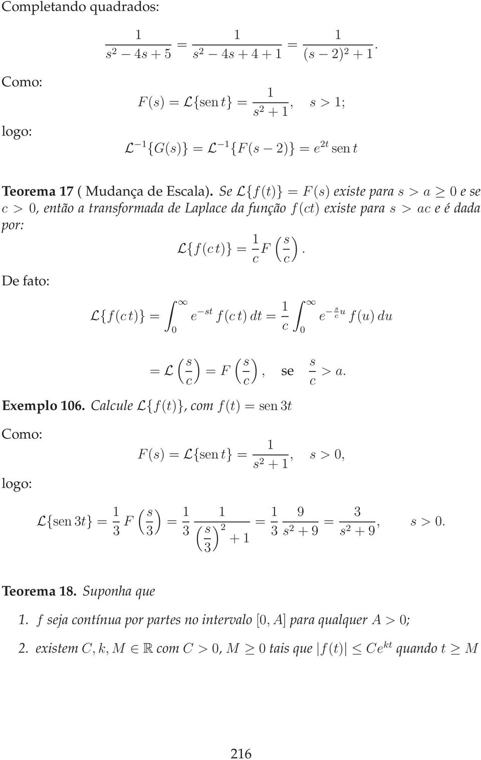 c De fato: Lf(c t)} = e st f(c t) dt = c e s c u f(u) du ( s ( s = L = F, se c) c) Exemplo 6. Calcule Lf(t)}, com f(t) = sen 3t s c > a.