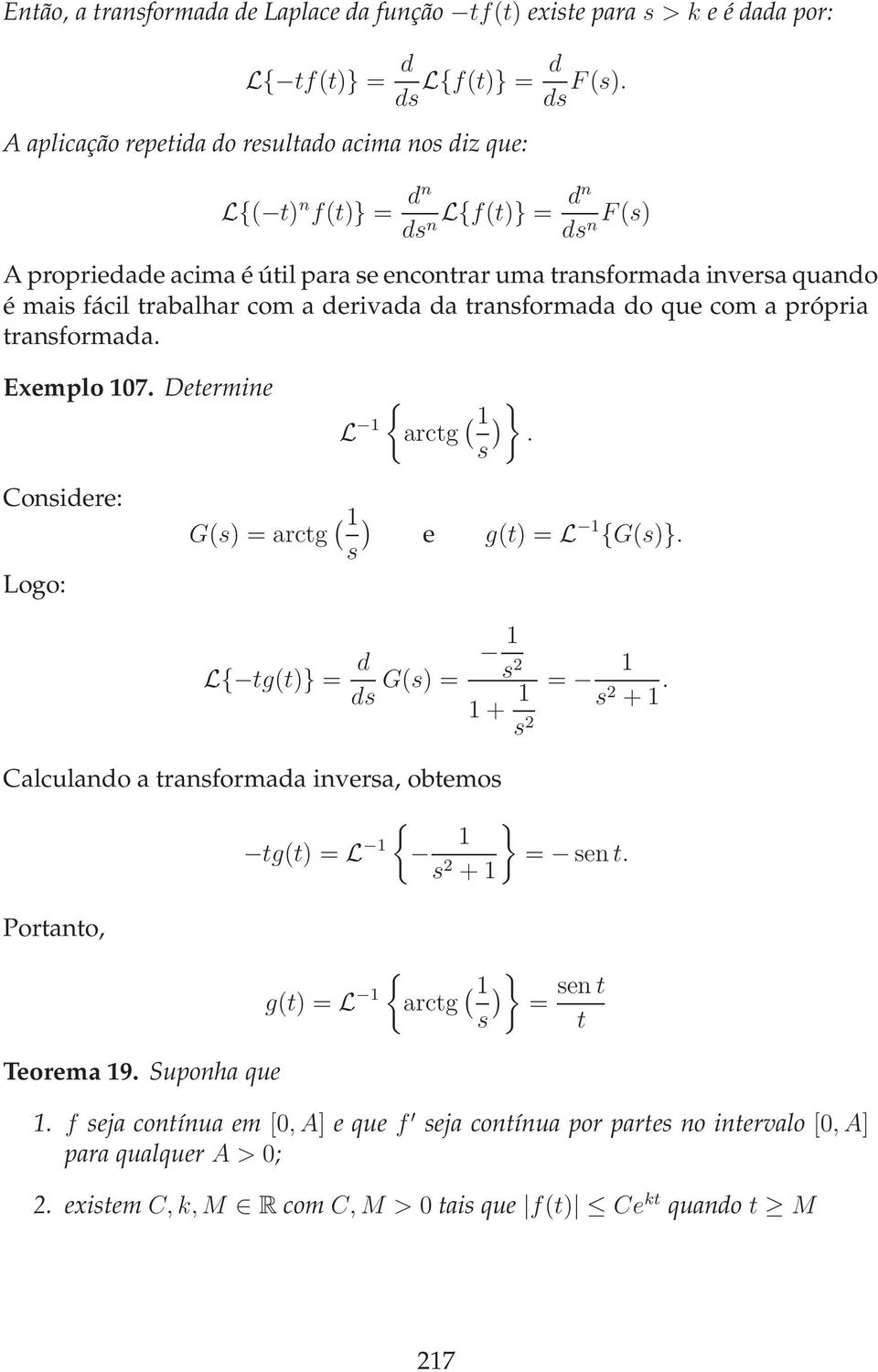 com a derivada da transformada do que com a própria transformada. Exemplo 7. Determine L arctg ( ) }. s Considere: Logo: G(s) = arctg ( ) s e g(t) = L G(s)}. L tg(t)} = d ds G(s) = s 2 + s 2 = s 2 +.