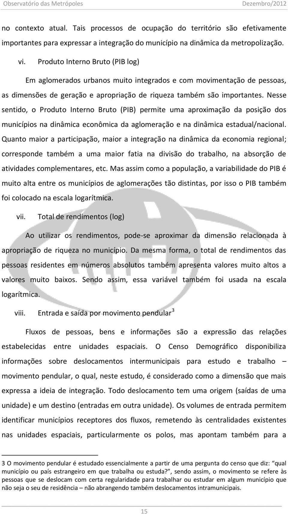 Nesse sentido, o Produto Interno Bruto (PIB) permite uma aproximação da posição dos municípios na dinâmica econômica da aglomeração e na dinâmica estadual/nacional.