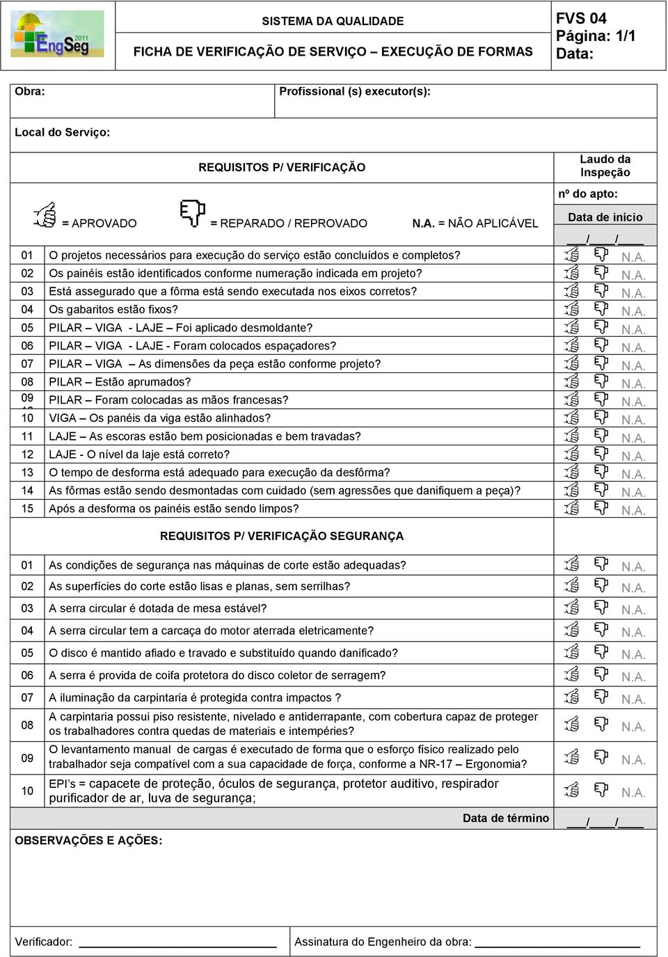 PILAR VIGA - LAJE Foi aplicado desmoldante? PILAR VIGA - LAJE - Foram colocados espaçadores? PILAR VIGA As dimensões da peça estão conforme projeto? PILAR Estão aprumados?