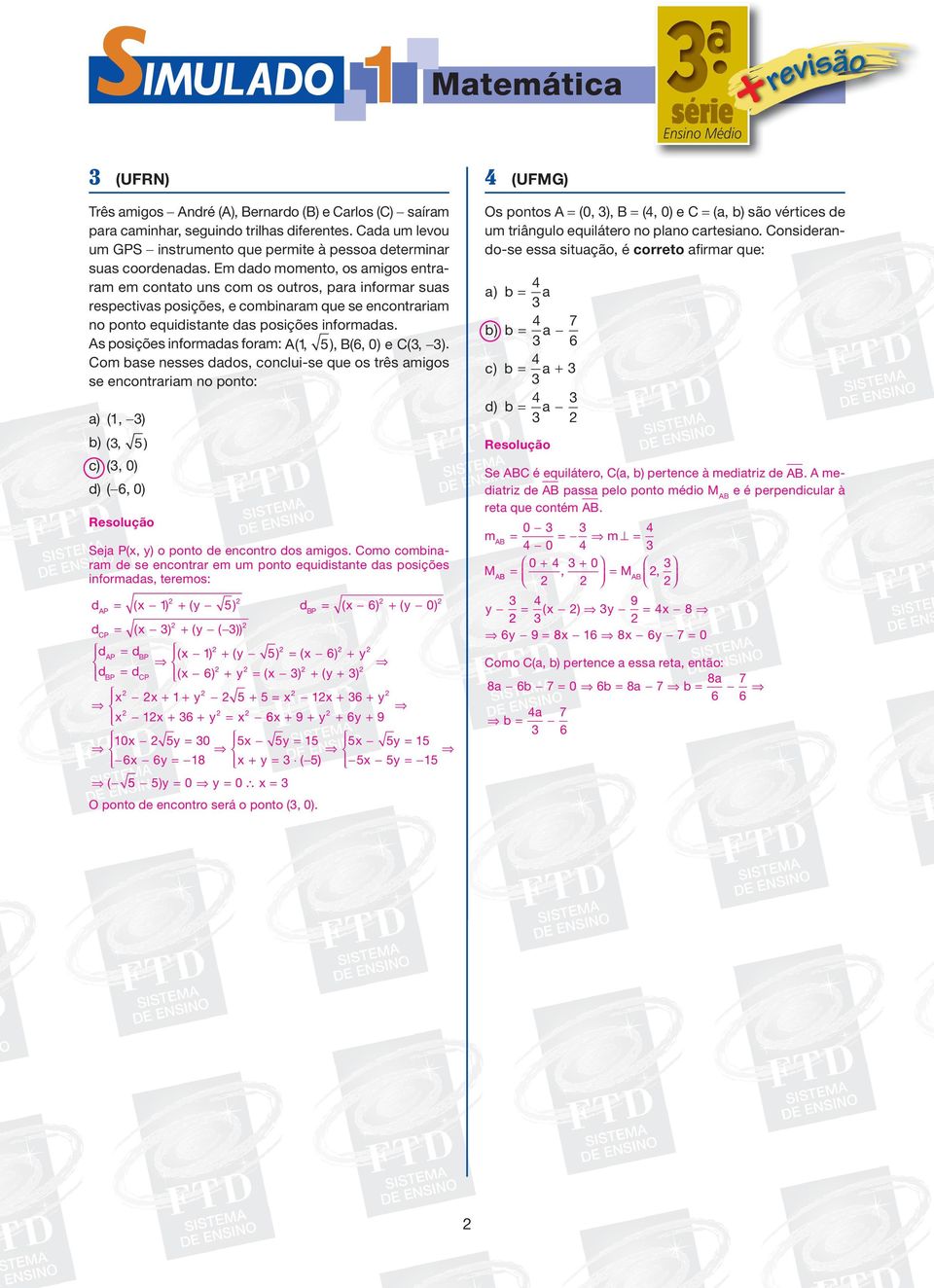 As posições informadas foram: A(, 5), B( 6, 0) e C(, ).