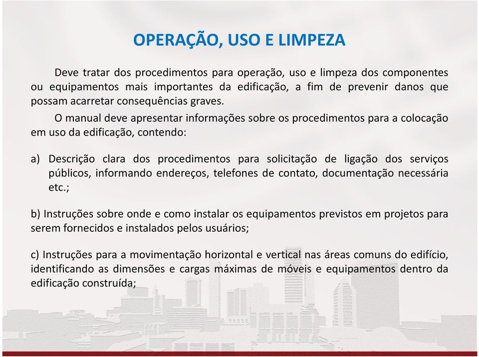 O manual deve apresentar informações sobre os procedimentos para a colocação em uso da edificação, contendo: a) Descrição clara dos procedimentos para solicitação de ligação dos serviços públicos,