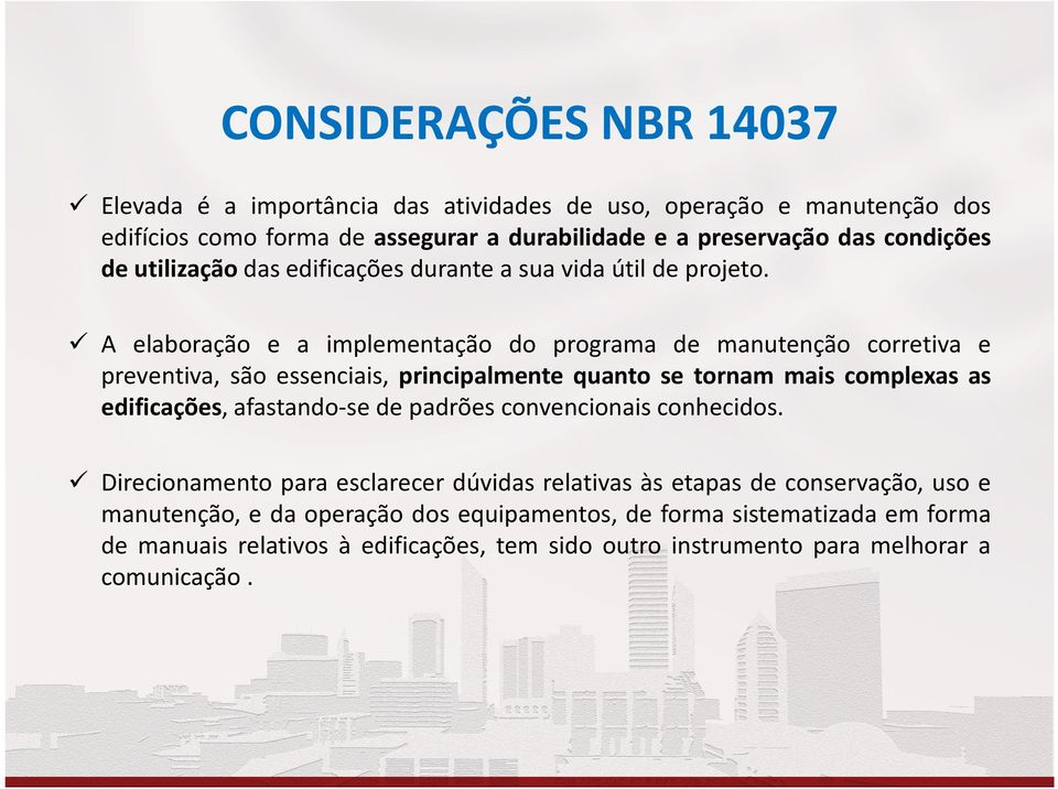 A elaboração e a implementação do programa de manutenção corretiva e preventiva, são essenciais, principalmente quanto se tornam mais complexas as edificações, afastando-se