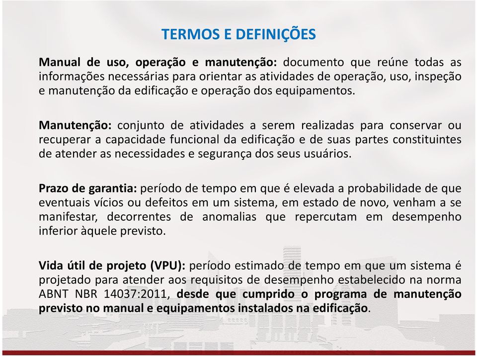 Manutenção: conjunto de atividades a serem realizadas para conservar ou recuperar a capacidade funcional da edificação e de suas partes constituintes de atender as necessidades e segurança dos seus