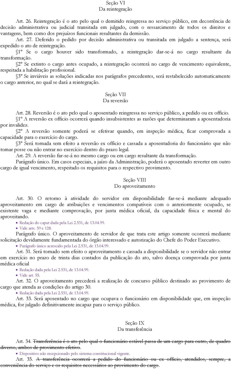 vantagens, bem como dos prejuízos funcionais resultantes da demissão. Art. 27. Deferido o pedido por decisão administrativa ou transitada em julgado a sentença, será expedido o ato de reintegração.