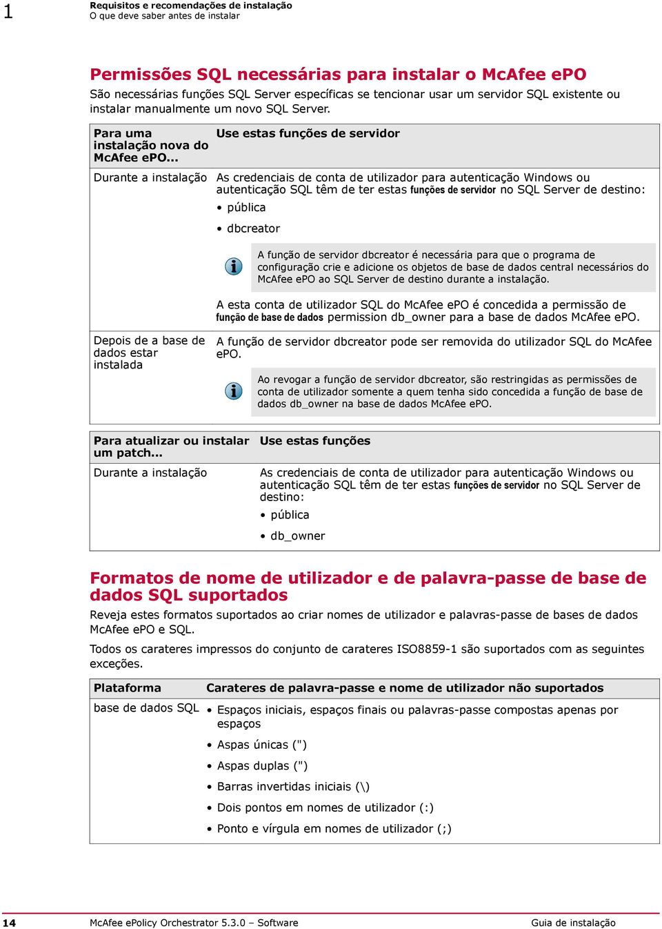 .. Durante a instalação Use estas funções de servidor As credenciais de conta de utilizador para autenticação Windows ou autenticação SQL têm de ter estas funções de servidor no SQL Server de