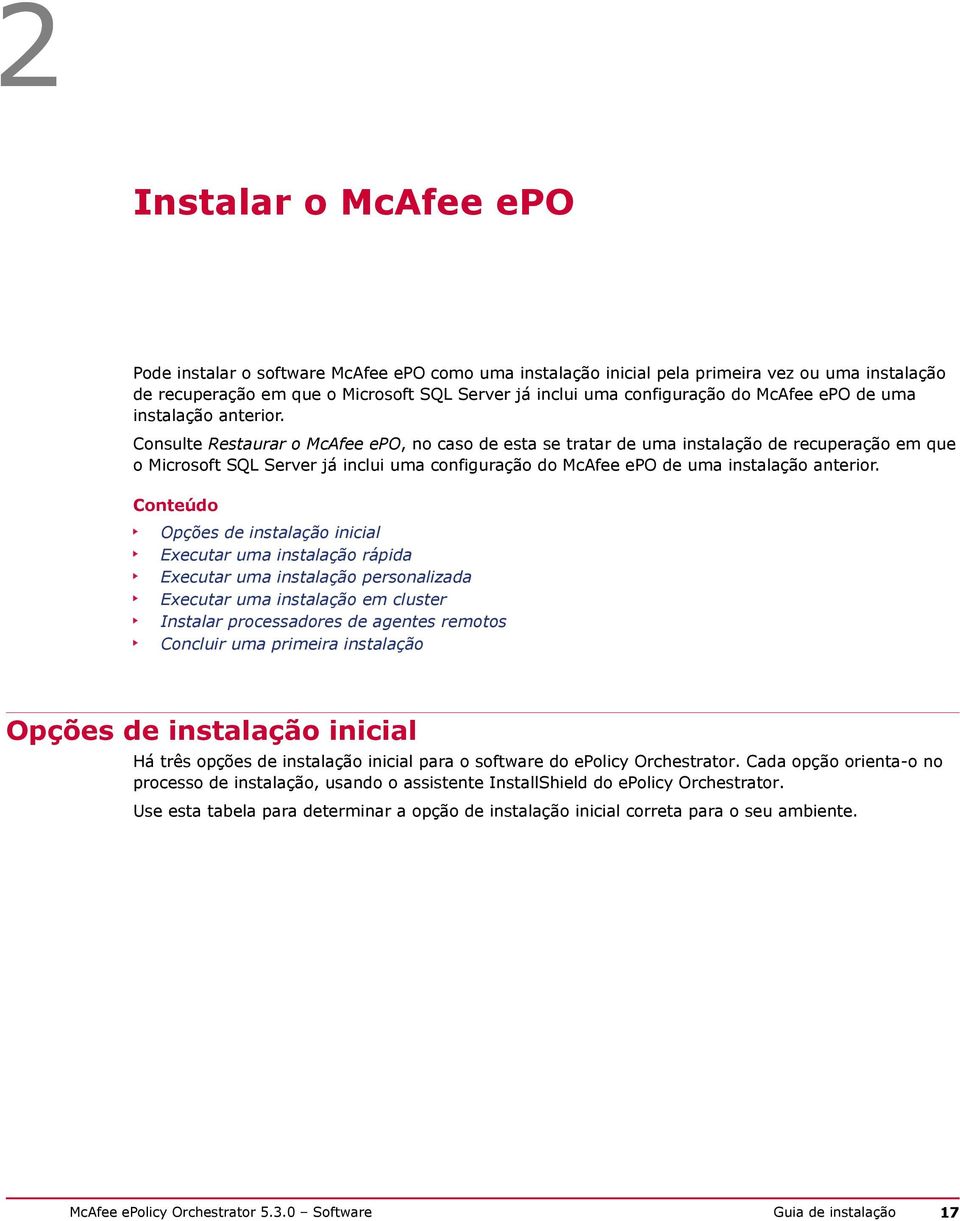 Consulte Restaurar o McAfee epo, no caso de esta se tratar de uma instalação de recuperação em que o Microsoft SQL Server já inclui uma configuração do  Conteúdo Opções de instalação inicial Executar