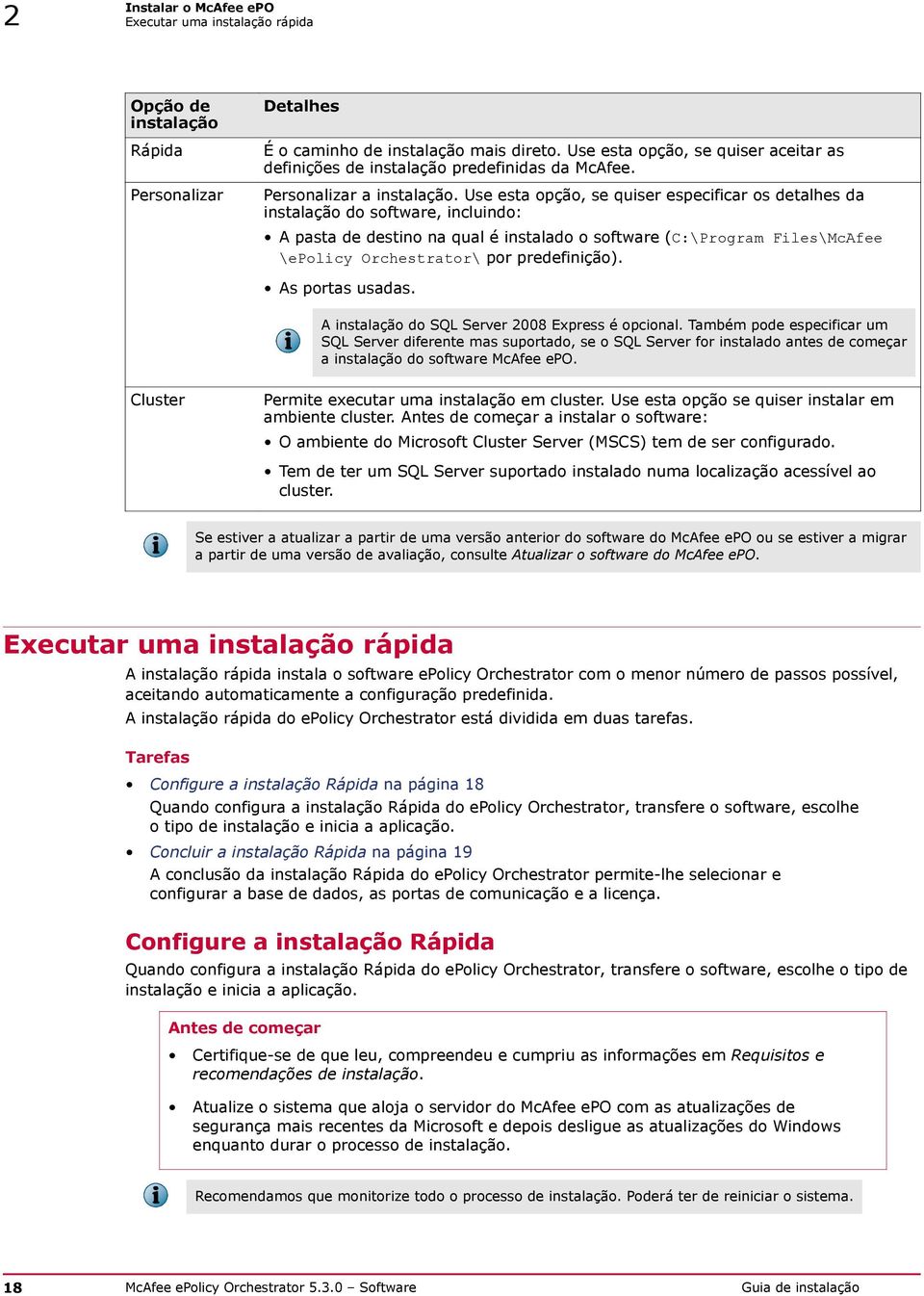 Use esta opção, se quiser especificar os detalhes da instalação do software, incluindo: A pasta de destino na qual é instalado o software (C:\Program Files\McAfee \epolicy Orchestrator\ por