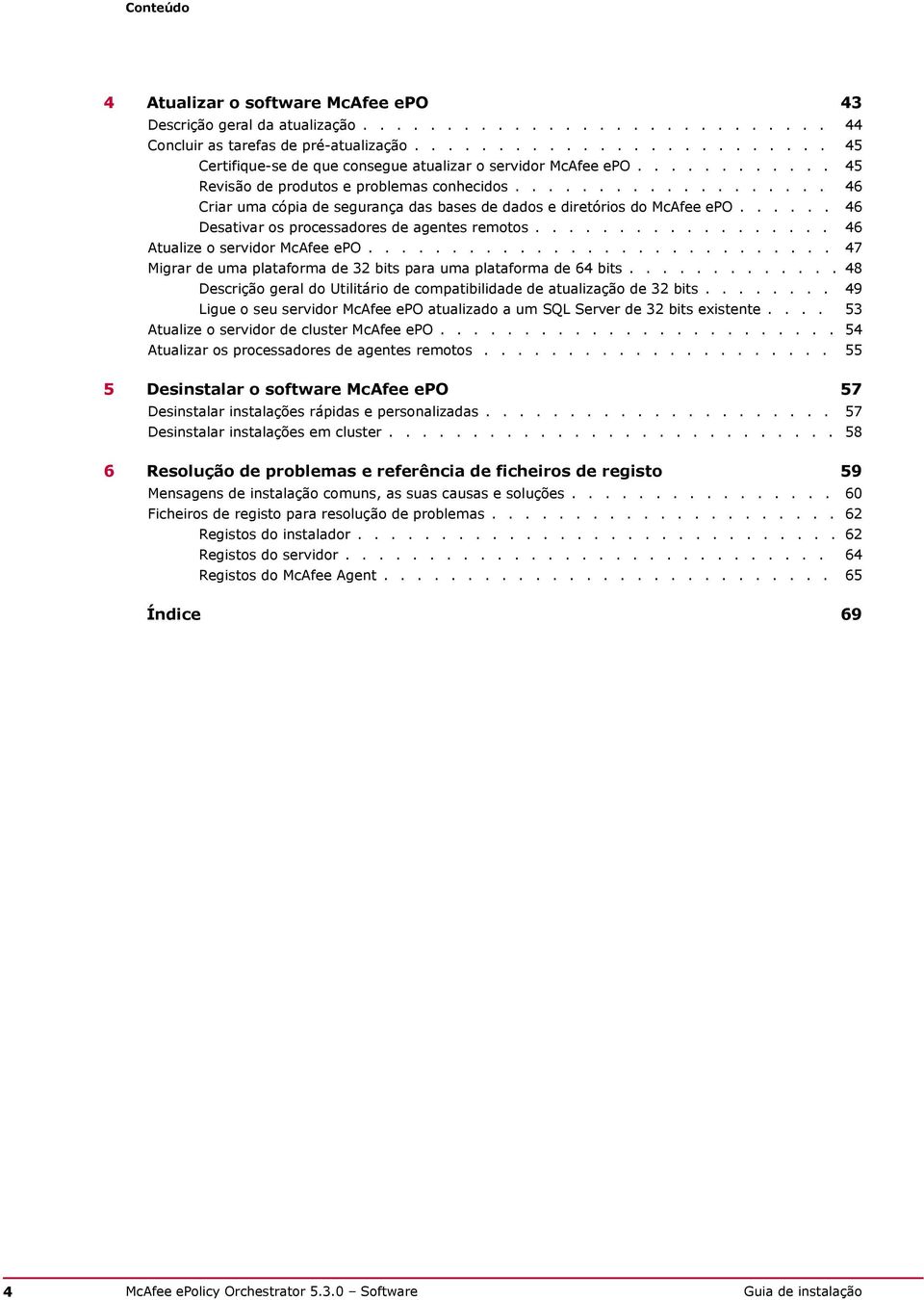 .................. 46 Criar uma cópia de segurança das bases de dados e diretórios do McAfee epo...... 46 Desativar os processadores de agentes remotos.................. 46 Atualize o servidor McAfee epo.