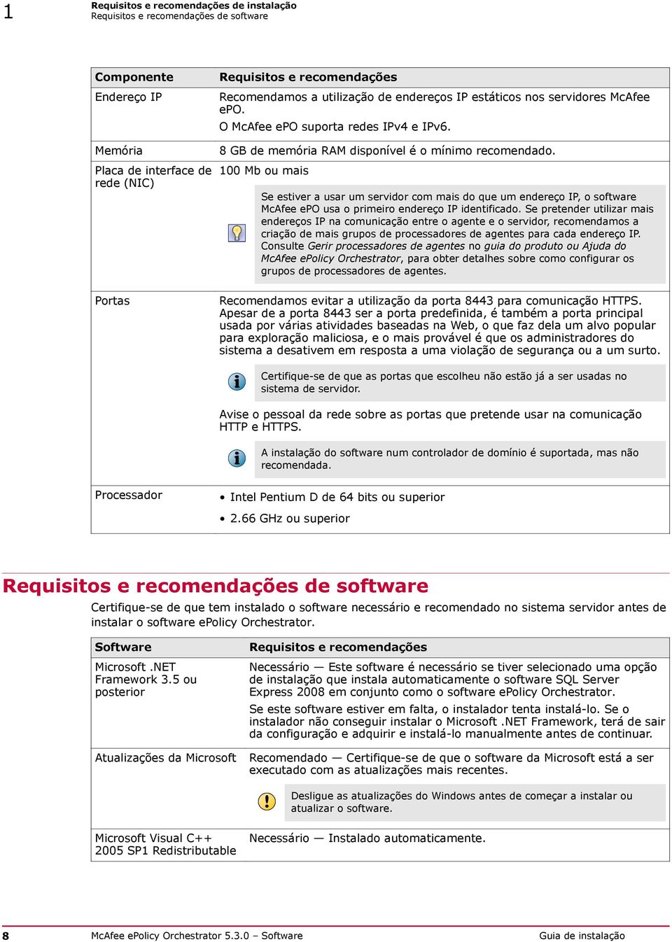 100 Mb ou mais Se estiver a usar um servidor com mais do que um endereço IP, o software McAfee epo usa o primeiro endereço IP identificado.