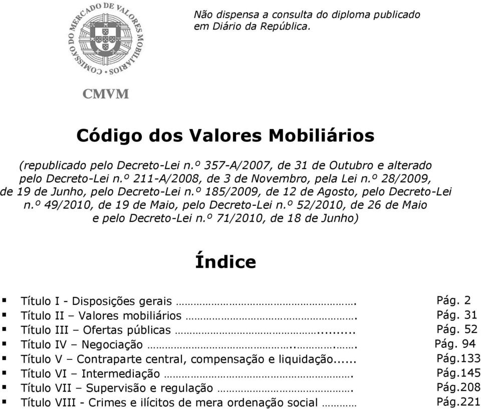 º 52/2010, de 26 de Maio e pelo Decreto-Lei n.º 71/2010, de 18 de Junho) Índice Título I - Disposições gerais. Pág. 2 Título II Valores mobiliários. Pág. 31 Título III Ofertas públicas... Pág. 52 Título IV Negociação.