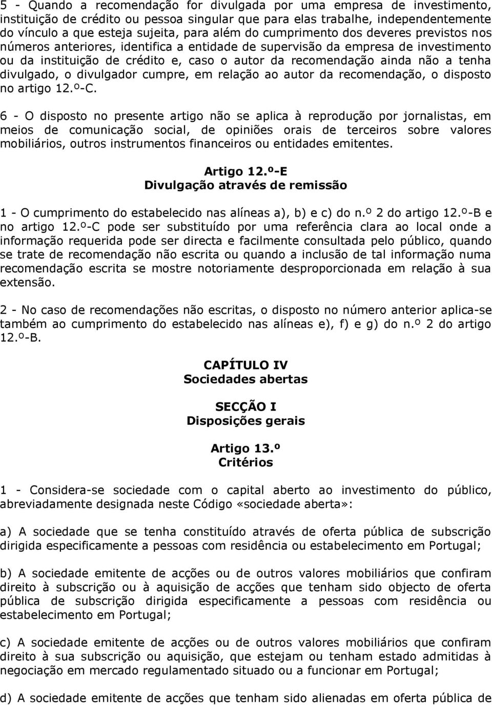 tenha divulgado, o divulgador cumpre, em relação ao autor da recomendação, o disposto no artigo 12.º-C.