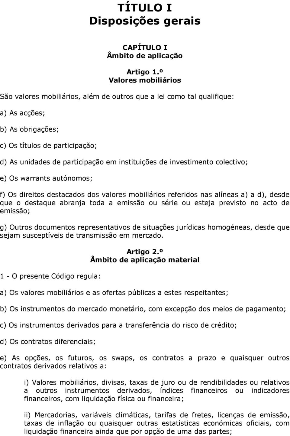 instituições de investimento colectivo; e) Os warrants autónomos; f) Os direitos destacados dos valores mobiliários referidos nas alíneas a) a d), desde que o destaque abranja toda a emissão ou série