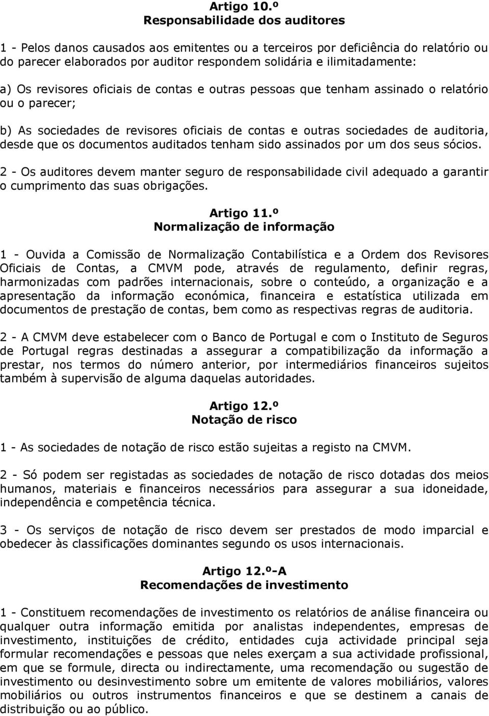 revisores oficiais de contas e outras pessoas que tenham assinado o relatório ou o parecer; b) As sociedades de revisores oficiais de contas e outras sociedades de auditoria, desde que os documentos