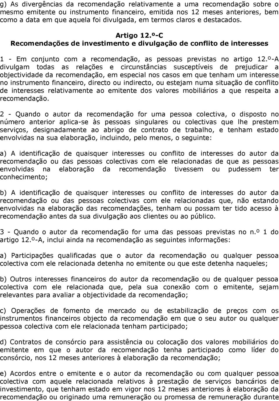 º-A divulgam todas as relações e circunstâncias susceptíveis de prejudicar a objectividade da recomendação, em especial nos casos em que tenham um interesse no instrumento financeiro, directo ou