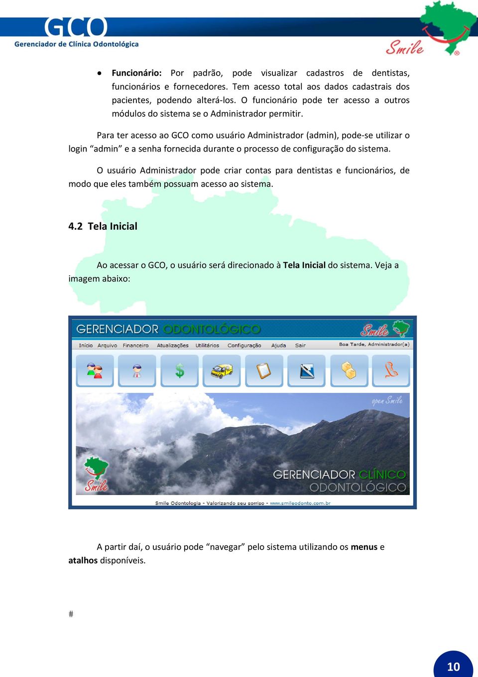 Para ter acesso ao GCO como usuário Administrador (admin), pode se utilizar o login admin e a senha fornecida durante o processo de configuração do sistema.