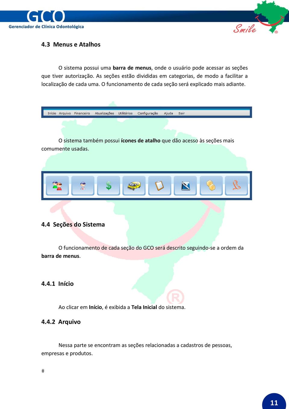 O sistema também possui ícones de atalho que dão acesso às seções mais comumente usadas. 4.