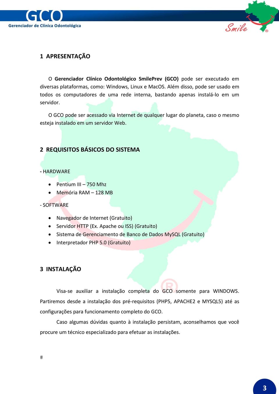 O GCO pode ser acessado via Internet de qualquer lugar do planeta, caso o mesmo esteja instalado em um servidor Web.