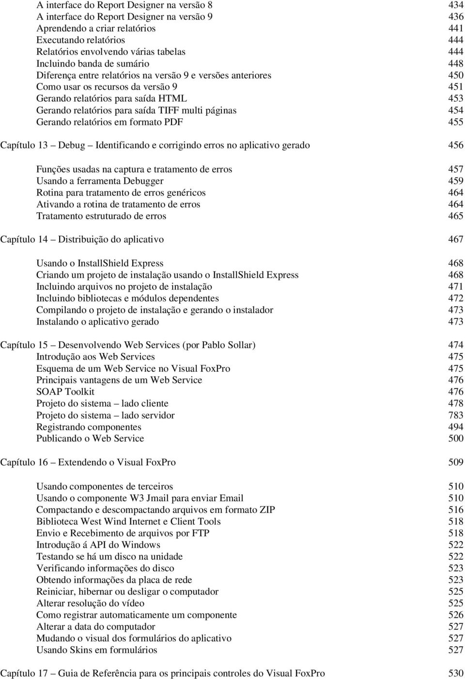 saída TIFF multi páginas 454 Gerando relatórios em formato PDF 455 Capítulo 13 Debug Identificando e corrigindo erros no aplicativo gerado 456 Funções usadas na captura e tratamento de erros 457