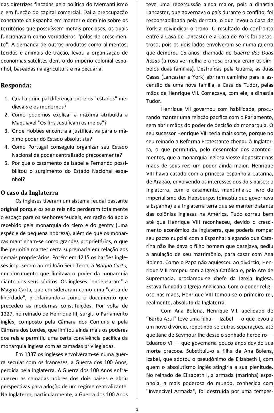 A demanda de outros produtos como alimentos, tecidos e animais de tração, levou a organização de economias satélites dentro do império colonial espanhol, baseadas na agricultura e na pecuária.