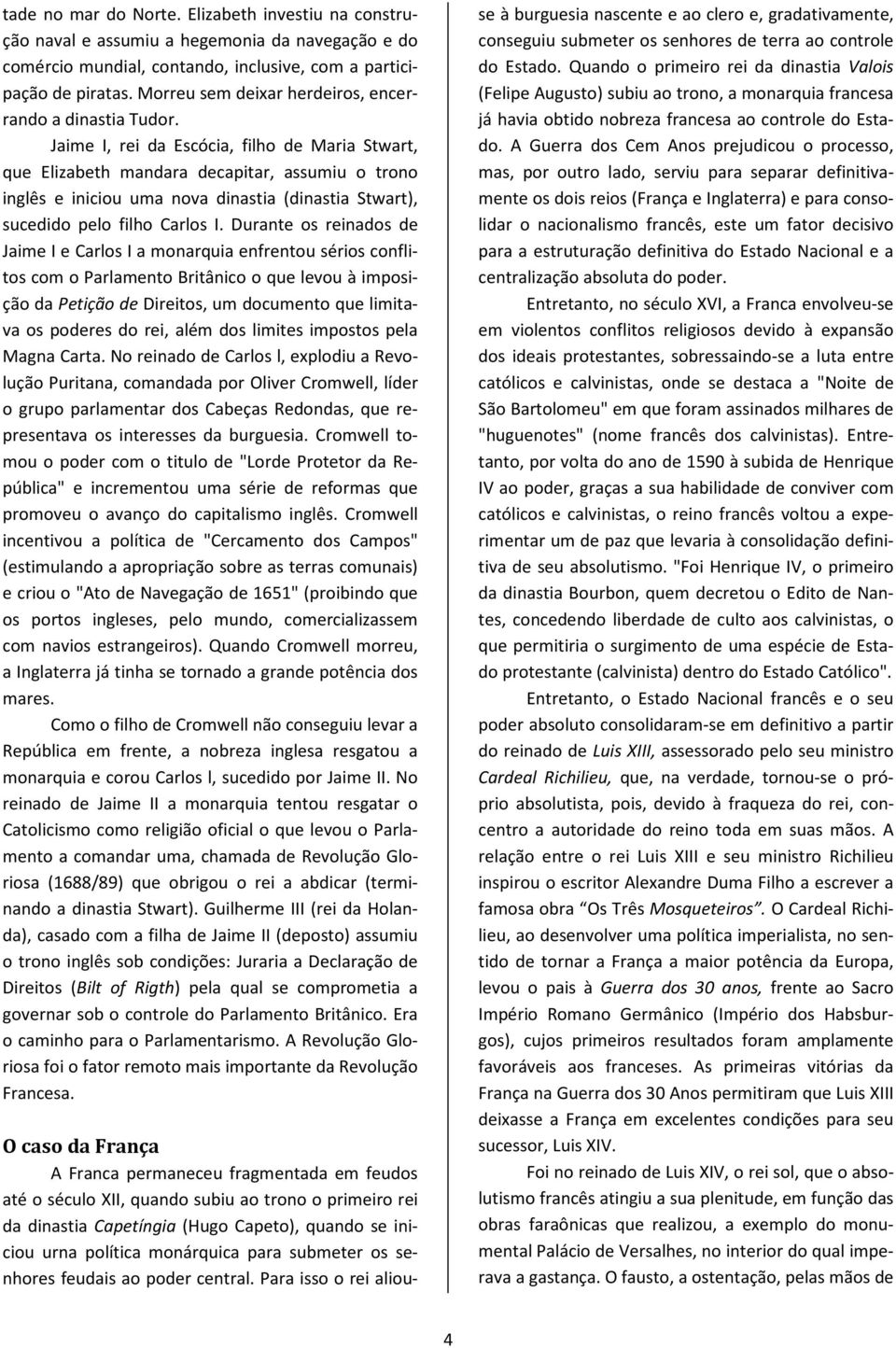 Jaime I, rei da Escócia, filho de Maria Stwart, que Elizabeth mandara decapitar, assumiu o trono inglês e iniciou uma nova dinastia (dinastia Stwart), sucedido pelo filho Carlos I.